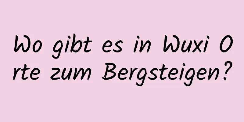 Wo gibt es in Wuxi Orte zum Bergsteigen?