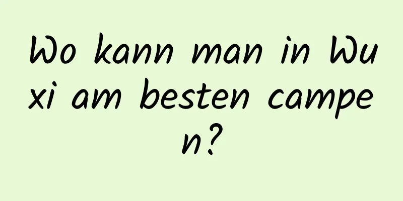 Wo kann man in Wuxi am besten campen?