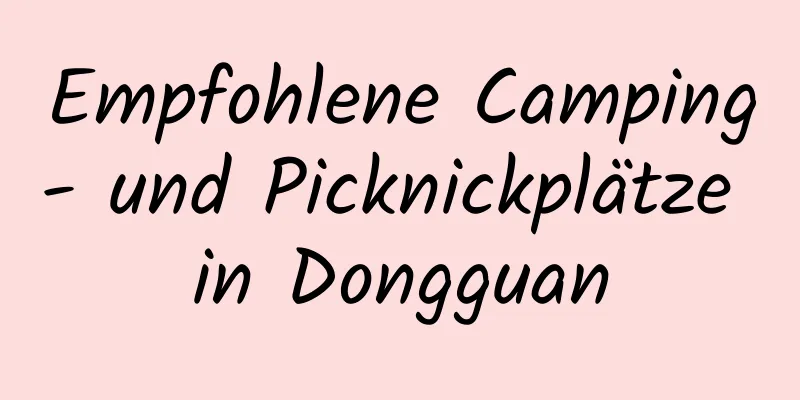 Empfohlene Camping- und Picknickplätze in Dongguan