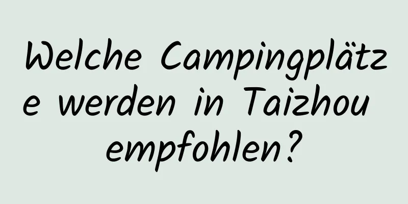 Welche Campingplätze werden in Taizhou empfohlen?