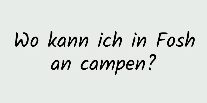 Wo kann ich in Foshan campen?