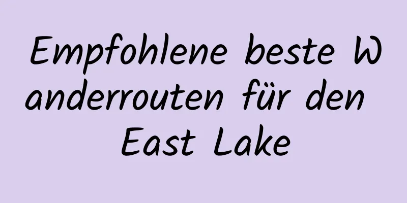 Empfohlene beste Wanderrouten für den East Lake