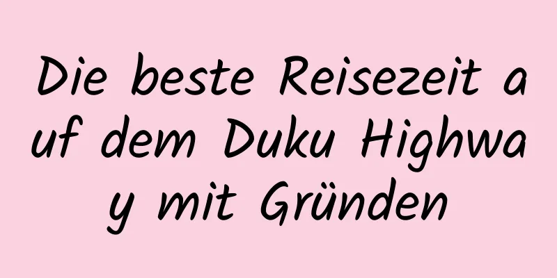 Die beste Reisezeit auf dem Duku Highway mit Gründen