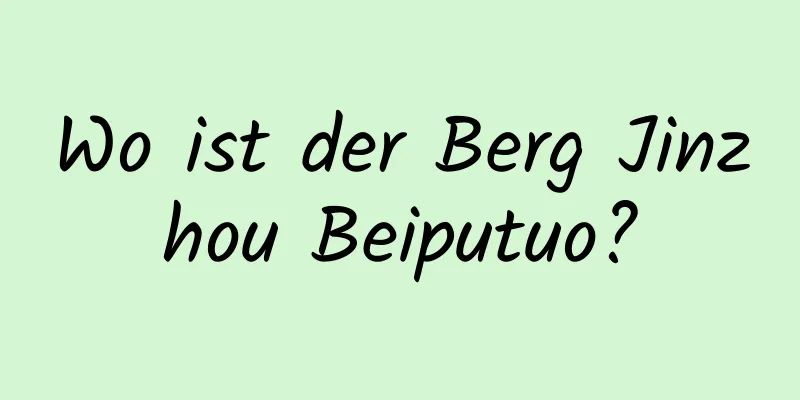 Wo ist der Berg Jinzhou Beiputuo?