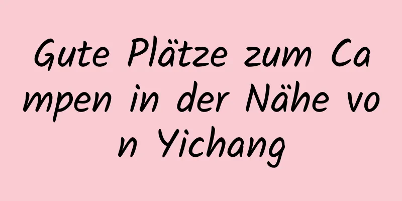 Gute Plätze zum Campen in der Nähe von Yichang