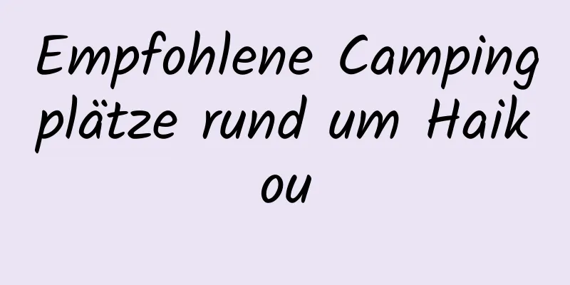 Empfohlene Campingplätze rund um Haikou