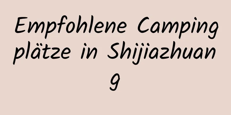 Empfohlene Campingplätze in Shijiazhuang