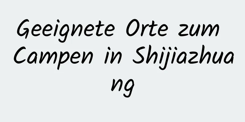 Geeignete Orte zum Campen in Shijiazhuang