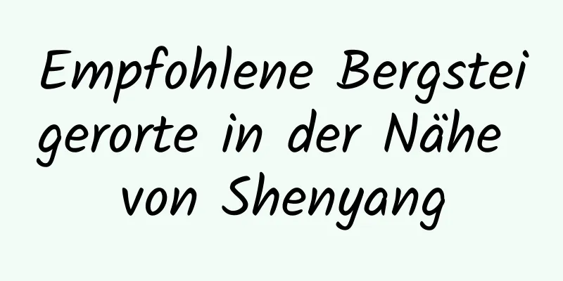 Empfohlene Bergsteigerorte in der Nähe von Shenyang