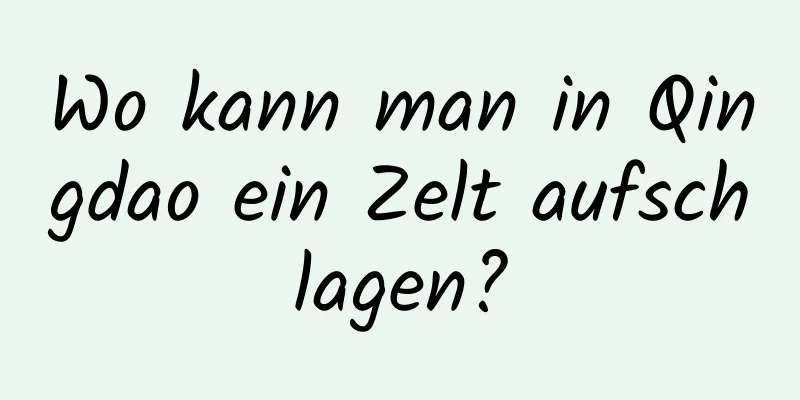 Wo kann man in Qingdao ein Zelt aufschlagen?