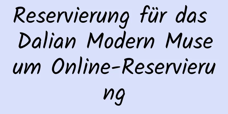 Reservierung für das Dalian Modern Museum Online-Reservierung