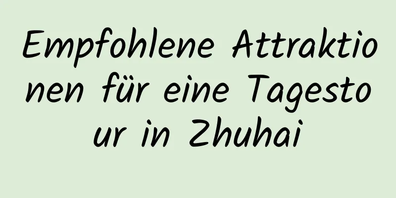 Empfohlene Attraktionen für eine Tagestour in Zhuhai