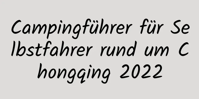 Campingführer für Selbstfahrer rund um Chongqing 2022