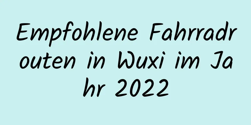 Empfohlene Fahrradrouten in Wuxi im Jahr 2022