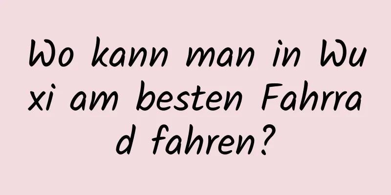 Wo kann man in Wuxi am besten Fahrrad fahren?
