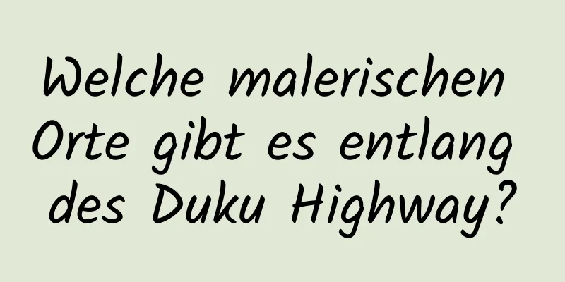 Welche malerischen Orte gibt es entlang des Duku Highway?