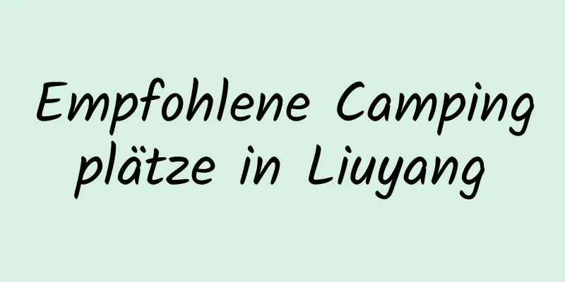 Empfohlene Campingplätze in Liuyang