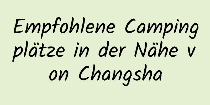 Empfohlene Campingplätze in der Nähe von Changsha