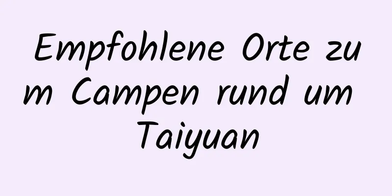 Empfohlene Orte zum Campen rund um Taiyuan