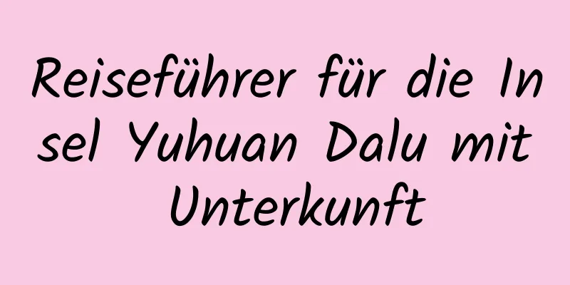 Reiseführer für die Insel Yuhuan Dalu mit Unterkunft