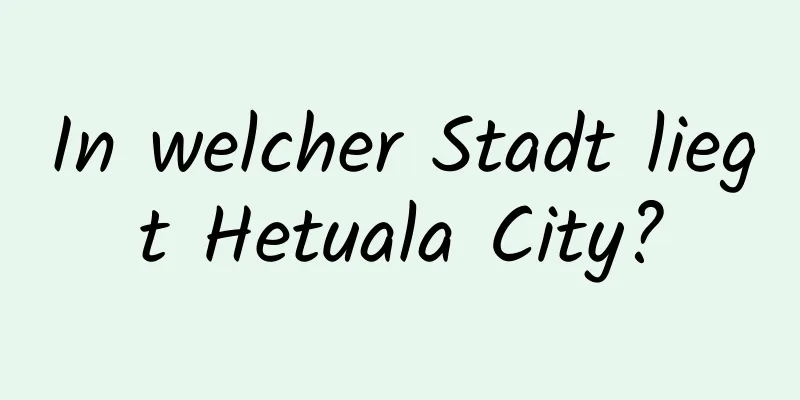 In welcher Stadt liegt Hetuala City?