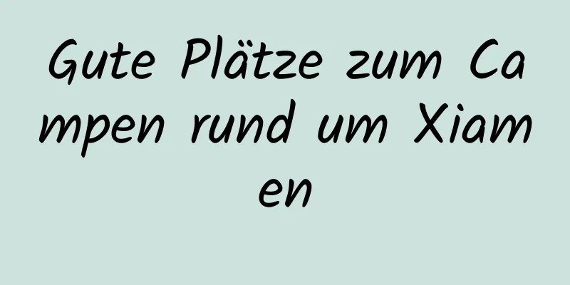 Gute Plätze zum Campen rund um Xiamen