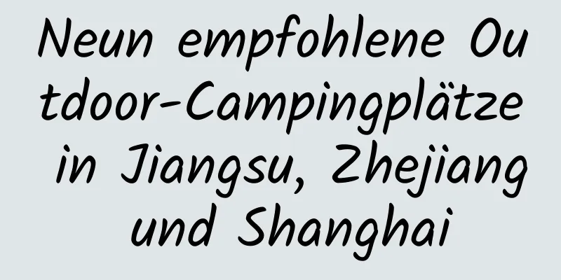 Neun empfohlene Outdoor-Campingplätze in Jiangsu, Zhejiang und Shanghai