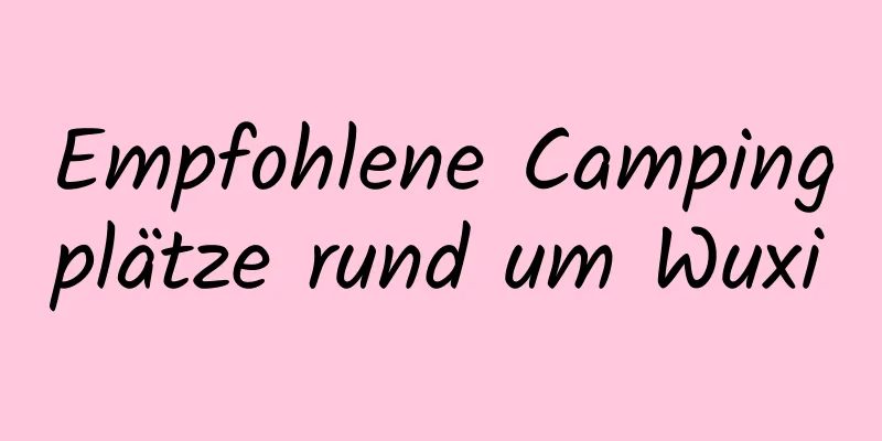 Empfohlene Campingplätze rund um Wuxi