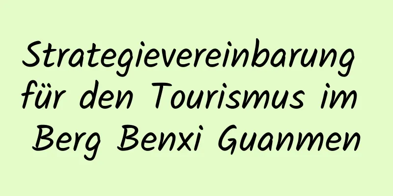 Strategievereinbarung für den Tourismus im Berg Benxi Guanmen