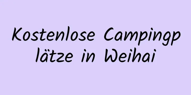 Kostenlose Campingplätze in Weihai