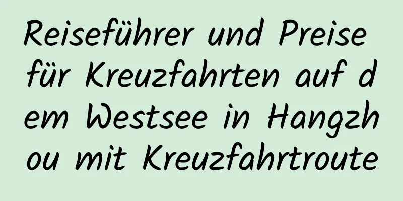 Reiseführer und Preise für Kreuzfahrten auf dem Westsee in Hangzhou mit Kreuzfahrtroute