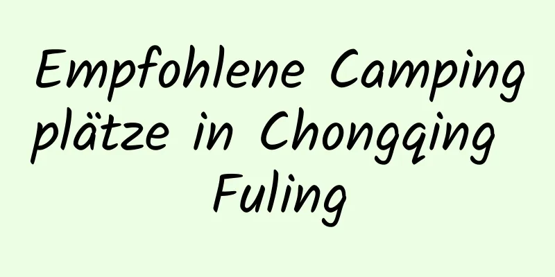 Empfohlene Campingplätze in Chongqing Fuling