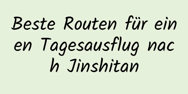 Beste Routen für einen Tagesausflug nach Jinshitan