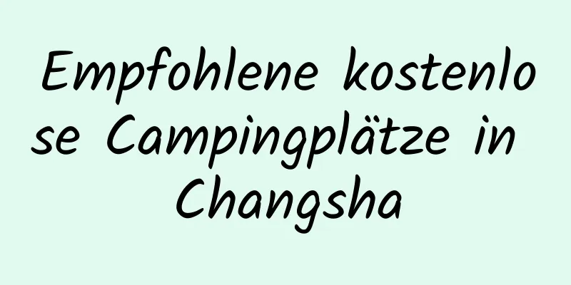 Empfohlene kostenlose Campingplätze in Changsha