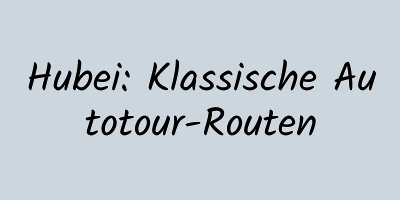 Hubei: Klassische Autotour-Routen