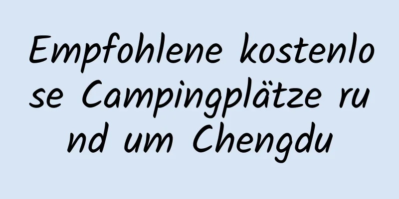 Empfohlene kostenlose Campingplätze rund um Chengdu