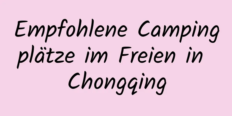 Empfohlene Campingplätze im Freien in Chongqing