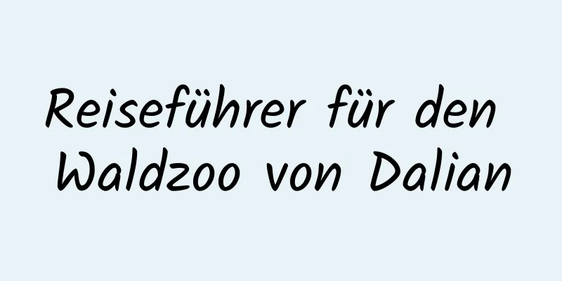 Reiseführer für den Waldzoo von Dalian