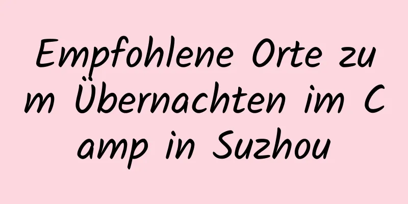 Empfohlene Orte zum Übernachten im Camp in Suzhou