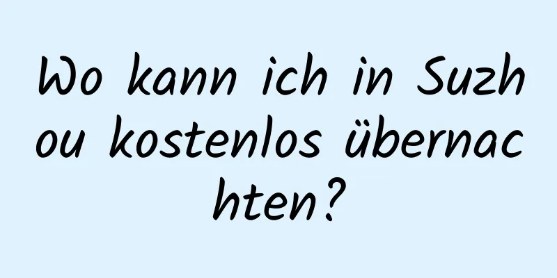 Wo kann ich in Suzhou kostenlos übernachten?