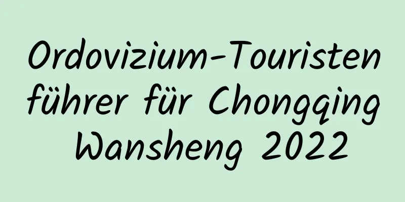 Ordovizium-Touristenführer für Chongqing Wansheng 2022