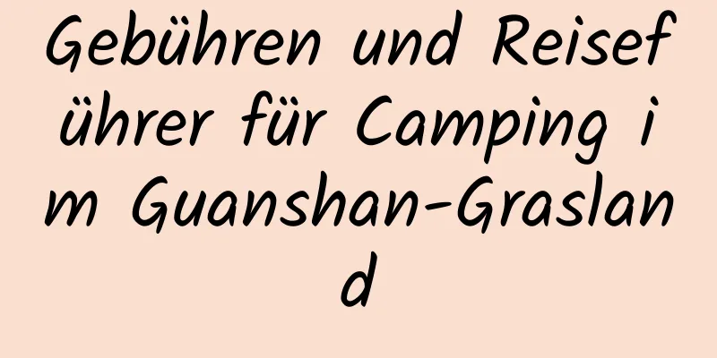 Gebühren und Reiseführer für Camping im Guanshan-Grasland