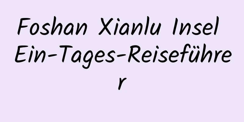 Foshan Xianlu Insel Ein-Tages-Reiseführer