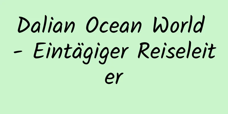 Dalian Ocean World - Eintägiger Reiseleiter