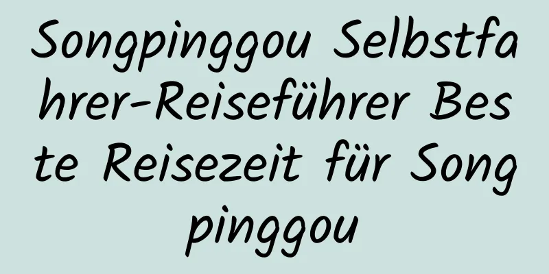 Songpinggou Selbstfahrer-Reiseführer Beste Reisezeit für Songpinggou