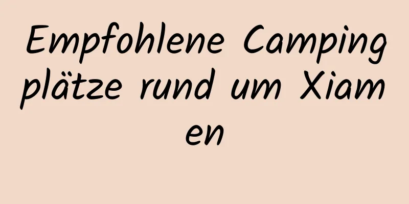 Empfohlene Campingplätze rund um Xiamen