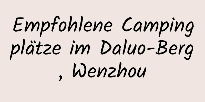 Empfohlene Campingplätze im Daluo-Berg, Wenzhou