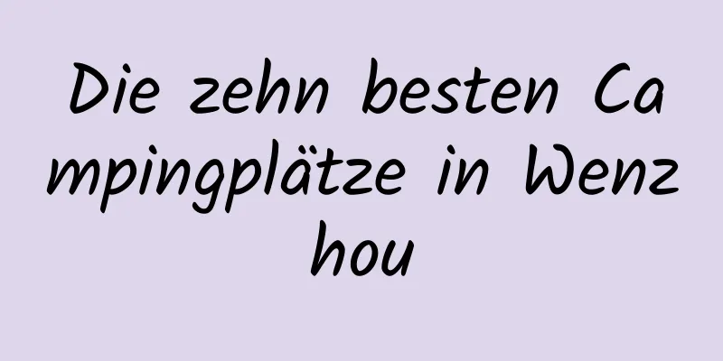 Die zehn besten Campingplätze in Wenzhou