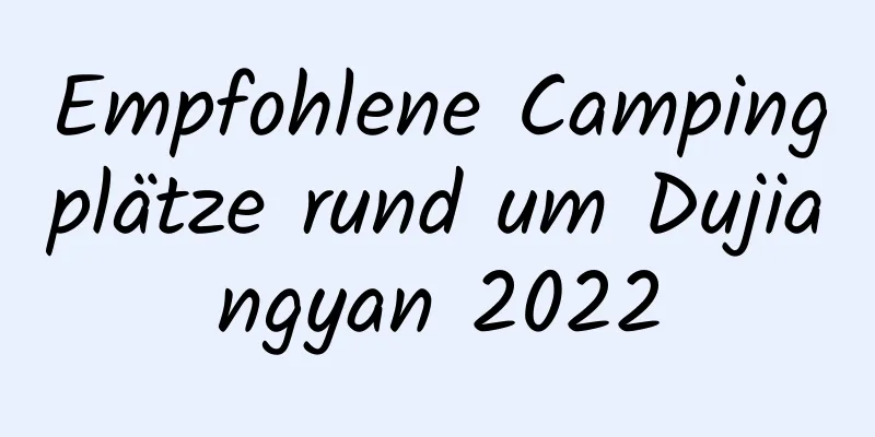 Empfohlene Campingplätze rund um Dujiangyan 2022