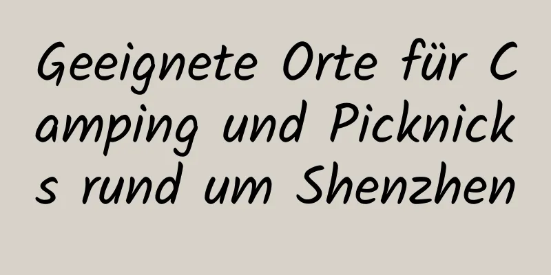 Geeignete Orte für Camping und Picknicks rund um Shenzhen